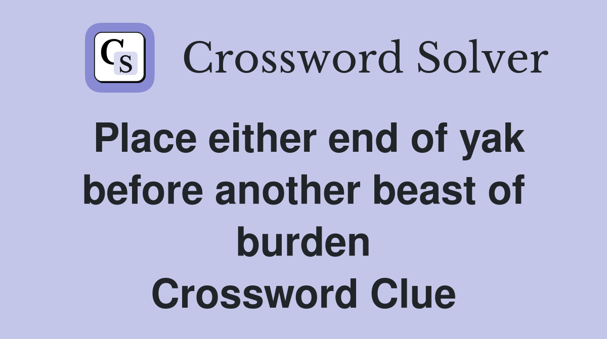 Place either end of yak before another beast of burden Crossword Clue